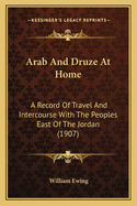 Arab and Druze at Home: A Record of Travel and Intercourse with the Peoples East of the Jordan