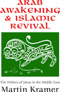 Arab Awakening and Islamic Revival: The Politics of Ideas in the Middle East