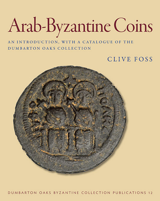 Arab-Byzantine Coins: An Introduction, with a Catalogue of the Dumbarton Oaks Collection - Foss, Clive