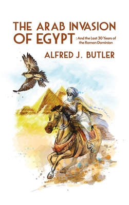 Arab Conquest of Egypt: And the Last 30 Years of the Roman Dominion Hardcover - Butler, Alfred
