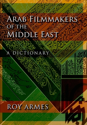 Arab Filmmakers of the Middle East: A Dictionary - Armes, Roy, Dr.
