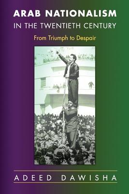 Arab Nationalism in the Twentieth Century: From Triumph to Despair - Dawisha, Adeed