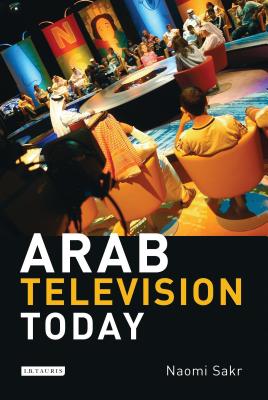 Arab Television Today - Sakr, Naomi