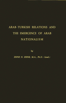 Arab-Turkish Relations and the Emergence of Arab Nationalism - Zeine, Zeine N, and Unknown