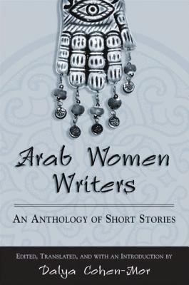 Arab Women Writers: An Anthology of Short Stories - Cohen-Mor, Dalya (Introduction by)