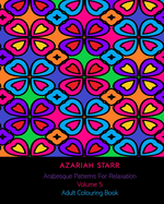 Arabesque Patterns For Relaxation Volume 5: Adult Colouring Book