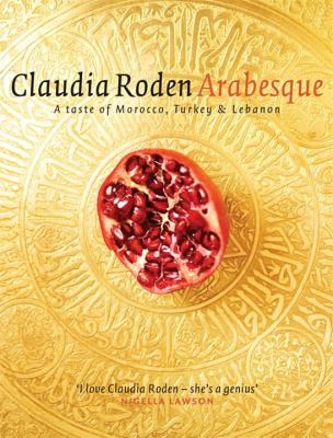 Arabesque: Sumptuous Food from Morocco, Turkey and Lebanon - Roden, Claudia