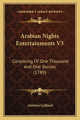 Arabian Nights Entertainments V3: Consisting of One Thousand and One Stories (1789) - Galland, Antoine