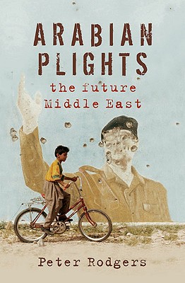 Arabian Plights: The Future Middle East - Rodgers, Peter