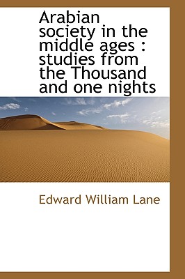 Arabian Society in the Middle Ages: Studies from the Thousand and One Nights - Lane, Edward William