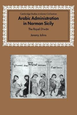 Arabic Administration in Norman Sicily: The Royal Diwan - Johns, Jeremy