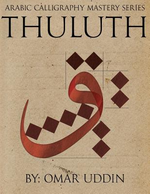 Arabic Calligraphy Mastery Series - THULUTH: A comprehensive step-by-step study of the Thuluth script - Uddin, Omar N