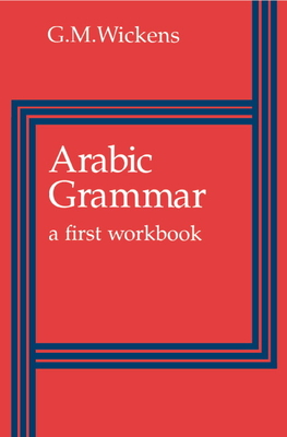 Arabic Grammar: A First Workbook - Wickens, G M