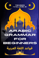 Arabic Grammar for Beginners 2: Tenses: Learn the Grammar You Need for Everyday Conversations in Arabic