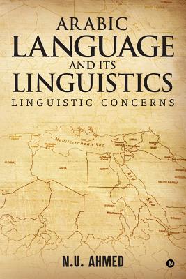 Arabic Language and Its Linguistics: Linguistic Concerns - N U Ahmed