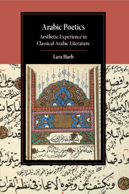 Arabic Poetics: Aesthetic Experience in Classical Arabic Literature - Harb, Lara