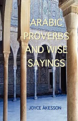 Arabic Proverbs and Wise Sayings - Akesson, Joyce