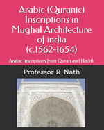 Arabic (Quranic) Inscriptions in Mughal Architecture of india (c.1562-1654): Arabic Inscriptions from Quran and Hadith