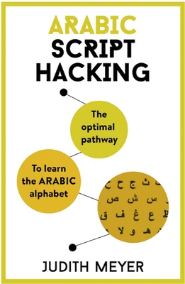 Arabic Script Hacking: The optimal pathway to learn the Arabic alphabet - Meyer, Judith
