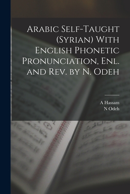 Arabic Self-taught (Syrian) With English Phonetic Pronunciation, enl. and rev. by N. Odeh - Hassam, A, and Odeh, N