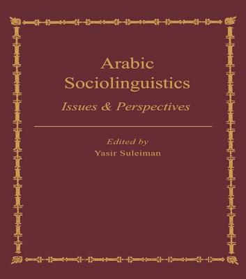 Arabic Sociolinguistics: Issues and Perspectives - Suleiman, Yasir
