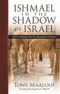 Arabs in the Shadow of Israel: The Unfolding of God's Prophetic Plan for Ishmael's Line