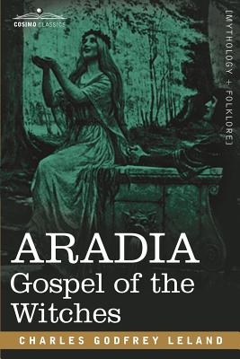 Aradia: Gospel of the Witches - Leland, Charles Godfrey, Professor