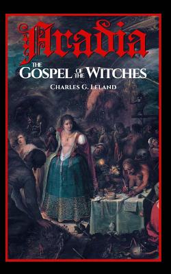 Aradia: The Gospel of the Witches - Leland, Charles G