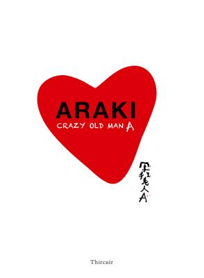 Araki: Crazy Old Man A - Araki, Nobuyoshi (Artist)
