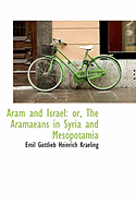 Aram and Israel: Or, the Aramaeans in Syria and Mesopotamia