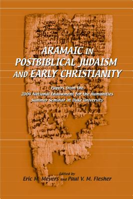 Aramaic in Postbiblical Judaism and Early Christianity: Papers from the 2004 National Endowment for the Humanities Summer Seminar at Duke University - Meyers, Eric M. (Editor), and Flesher, Paul V. M. (Editor)