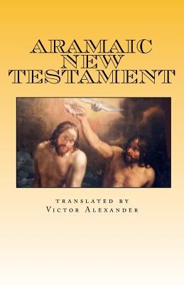 Aramaic New Testament: from the Ancient Church of the East Scriptures - Alexander, Victor N