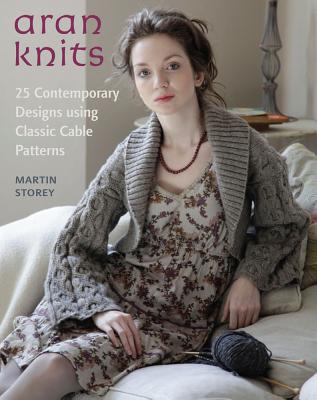 Aran Knits: 23 Contemporary Designs Using Classic Cable Patterns - Storey, Martin