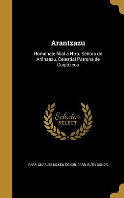 Arantzazu: Homenaje filial a Ntra. Seora de Arnzazu, Celestial Patrona de Guipzcoa - Parr, Charles McKew Donor (Creator), and Parr, Ruth Donor (Creator)