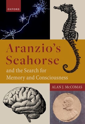 Aranzio's Seahorse and the Search for Memory and Consciousness - McComas, Alan J., Professor