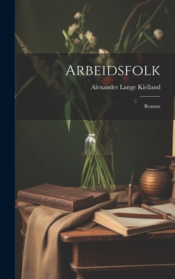 Arbeidsfolk: Roman - Kielland, Alexander Lange