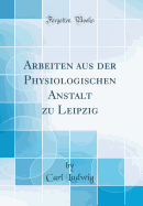 Arbeiten Aus Der Physiologischen Anstalt Zu Leipzig (Classic Reprint)