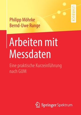 Arbeiten mit Messdaten: Eine praktische Kurzeinf?hrung nach GUM - Mhrke, Philipp, and Runge, Bernd-Uwe