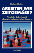 Arbeiten Wir Zeitgemss?: Flexible Arbeitszeit ALS Unternehmerische Chance