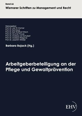 Arbeitgeberbeteiligung an der Pflege und Gewaltprvention - Bojack, Barbara (Editor), and Kramer, Prof Jost W, Dr. (Editor)