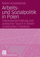 Arbeits- Und Sozialpolitik in Polen: Interessenvermittlung Und Politischer Tausch in Einem Umkmpften Politikfeld