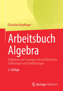 Arbeitsbuch Algebra: Aufgaben Und Lsungen Mit Ausfhrlichen Erklrungen Und Hinfhrungen