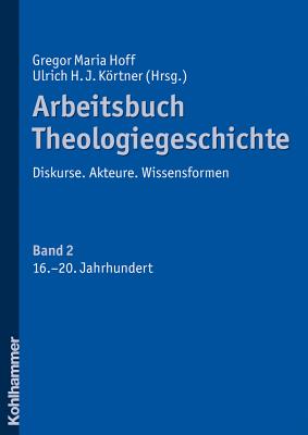 Arbeitsbuch Theologiegeschichte: Band 2: 16. Jahrhundert Bis Zur Gegenwart - Hoff, Gregor Maria (Contributions by), and Janowski, J Christine (Contributions by), and Klinger, Elmar (Contributions by)