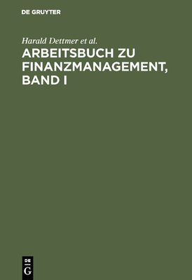 Arbeitsbuch Zu Finanzmanagement, Band I - Dettmer, Harald, and Hausmann, Thomas, and Himstedt, Ludwig