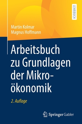 Arbeitsbuch Zu Grundlagen Der Mikrokonomik - Kolmar, Martin, and Hoffmann, Magnus