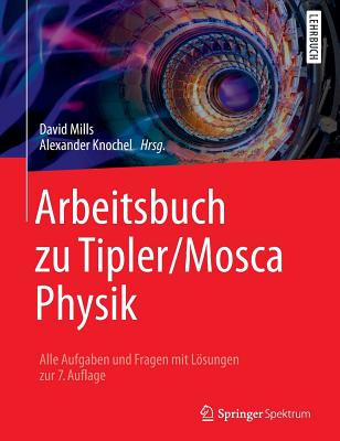 Arbeitsbuch Zu Tipler/Mosca Physik: Alle Aufgaben Und Fragen Mit Losungen Zur 7.Auflage - Knochel, Alexander (Editor), and Basler, Michael (Translated by), and Mills, David, PhD, Ceng