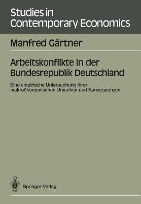 Arbeitskonflikte in Der Bundesrepublik Deutschland: Eine Empirische Untersuchung Ihrer Makrookonomischen Ursachen Und Konsequenzen - G?rtner, Manfred