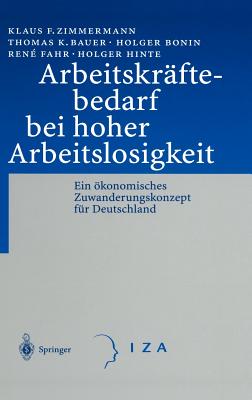 Arbeitskr?ftebedarf bei hoher Arbeitslosigkeit: Ein konomisches Zuwanderungskonzept f?r Deutschland - Zimmermann, Klaus F., and Bauer, Thomas K., and Bonin, Holger