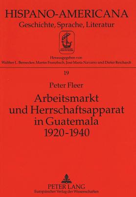 Arbeitsmarkt Und Herrschaftsapparat in Guatemala 1920-1940 - Bernecker, Walther L (Editor), and Fleer, Peter