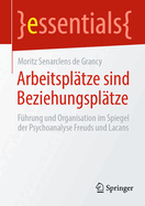 Arbeitspltze sind Beziehungspltze: Fhrung und Organisation im Spiegel der Psychoanalyse Freuds und Lacans